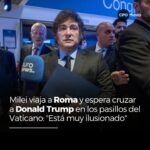 EL VIAJE DE MILEI A ROMA: ENTRE LA RECONCILIACIÓN SIMBÓLICA Y LA BÚSQUEDA DE PROTAGONISMO EN LA SOMBRA DE FRANCISCO